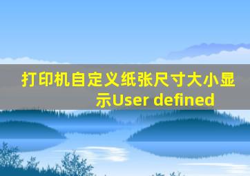 打印机自定义纸张尺寸大小显示User defined